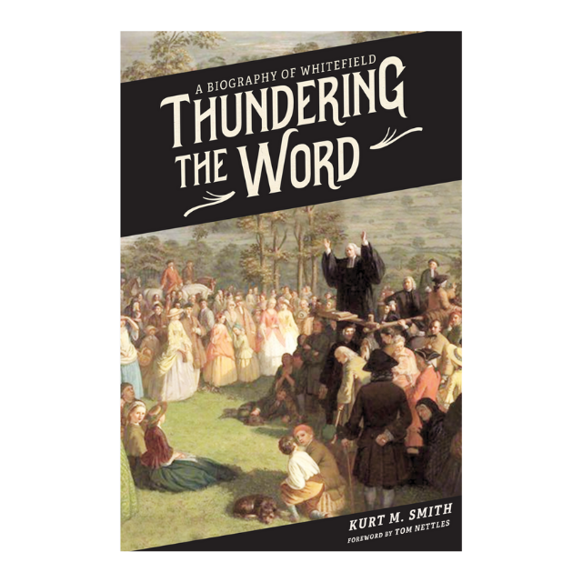 A Review of “Thundering The Word: The Awakening Ministry of George Whitefield” by Kurt M. Smith